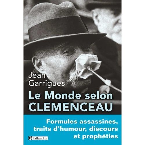 Le Monde Selon Clemenceau - Formules Assassines, Traits D'humour, Discours Et Prophéties