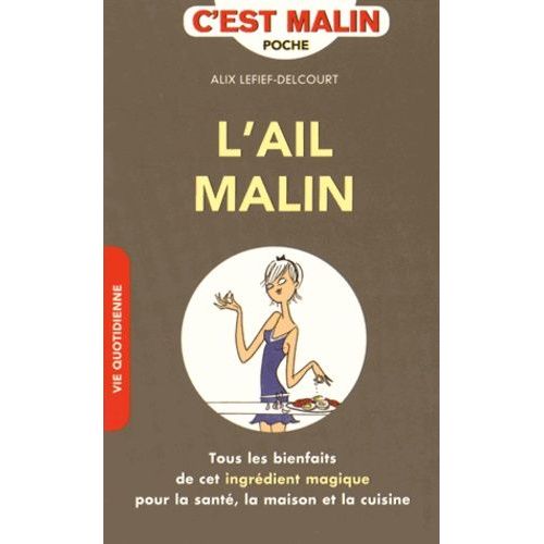 L'ail Malin - Tous Les Bienfaits De Cet Ingrédient Magique Pour La Santé, La Maison Et La Cuisine