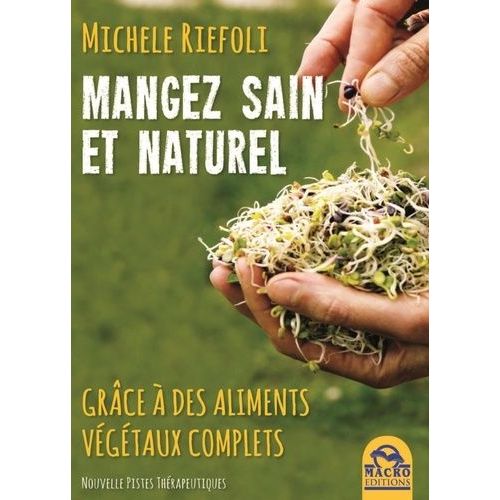 Manger Sain Et Naturel Grâce À Des Aliments Végétaux Compltes - Manuel De Conscience Alimentaire Pour Tous