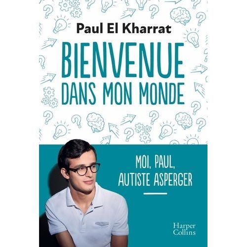 Bienvenue Dans Mon Monde - Moi, Paul, Autiste Asperger