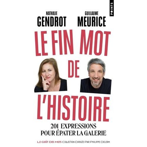 Le Fin Mot De L'histoire - 201 Expressions Pour Épater La Galerie