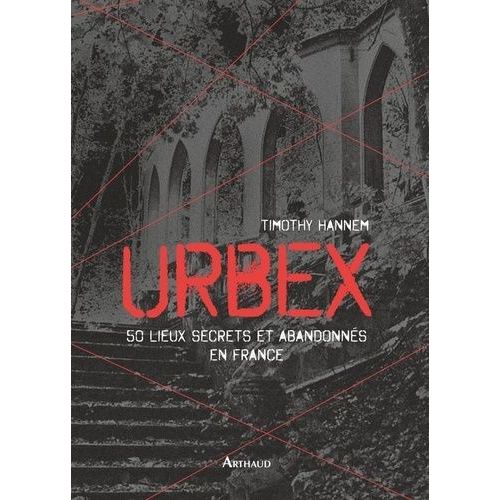 Urbex - 50 Lieux Secrets Et Abandonnés En France