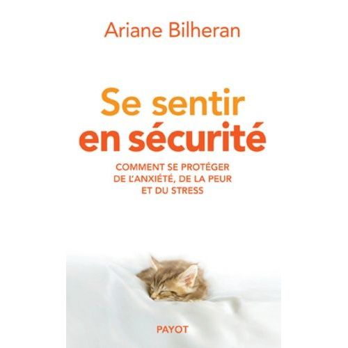 Se Sentir En Sécurité - Comment Se Protéger De L'anxiété, De La Peur Et Du Stress