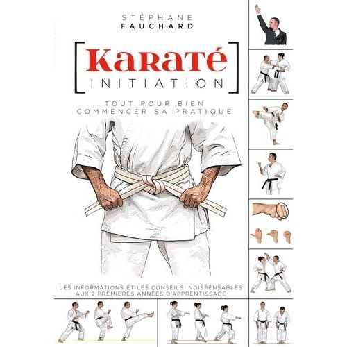 Karaté Initiation - Tout Pour Bien Commencer Sa Pratique