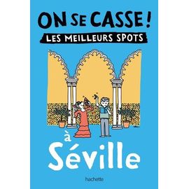 On Se Casse ! Les Meilleurs Spots À Séville