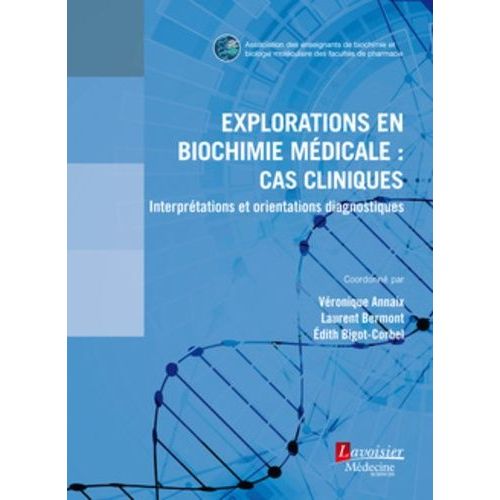 Explorations En Biochimie Médicale : Cas Cliniques - Interprétations Et Orientations Diagnostiques
