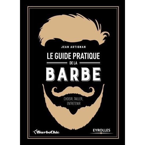 Le Guide Pratique De La Barbe - Choisir, Tailler, Entretenir