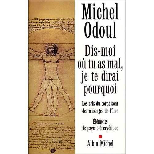 Dis-Moi Où Tu As Mal, Je Te Dirai Pourquoi - Les Cris Du Corps Sont Des Messages De L'âme : Éléments De Psycho-Énergétique