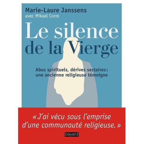 Le Silence De La Vierge - Abus Spirituels, Dérives Sectaires - Une Ancienne Religieuse Témoigne