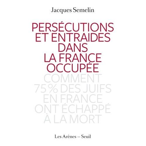 Persécutions Et Entraides Dans La France Occupée - Comment 75% Des Juifs En France Ont Échappé À La Mort