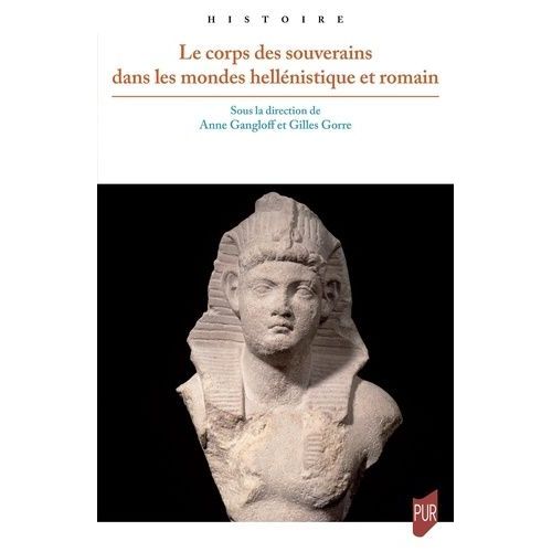 Le Corps Des Souverains Dans Les Mondes Hellénistique Et Romain