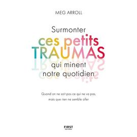 Surmonter Ces Petits Traumas Qui Minent Notre Quotidien - Quand On Ne Sait Pas Ce Qui Ne Va Pas, Mais Que Rien Ne Semble Aller