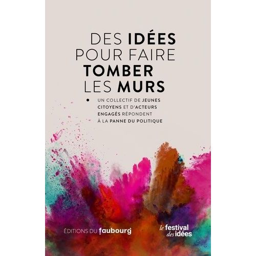Des Idées Pour Faire Tomber Les Murs - Un Collectif De Jeunes Citoyens Et D'acteurs Engagés Répondent À La Panne Du Politique