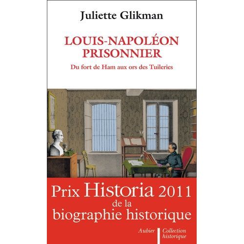 Louis-Napoléon Prisonnier - Du Fort De Ham Aux Ors Des Tuileries