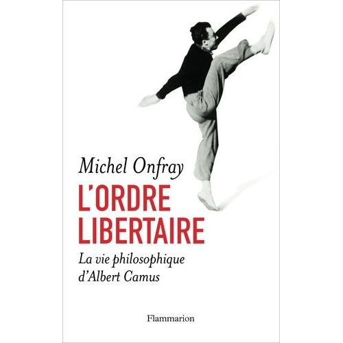 L'ordre Libertaire - La Vie Philosophique D'albert Camus