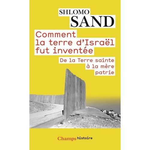 Comment La Terre D'israël Fut Inventée - De La Terre Sainte À La Mère Patrie