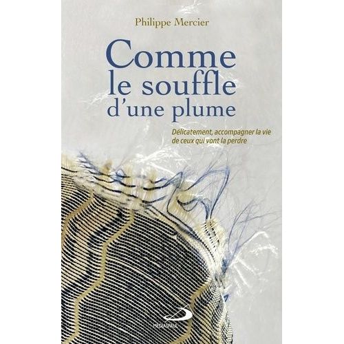 Comme Le Souffle D'une Plume - Délicatement, Accompagner La Vie De Ceux Qui Vont La Perdre