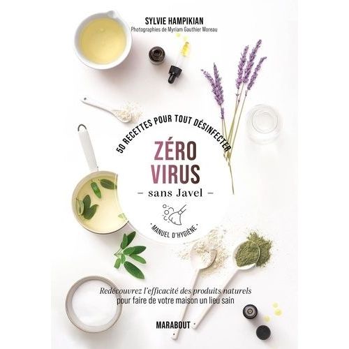 Zéro Virus Sans Javel - 50 Recettes Pour Tout Désinfecter - Faites Vous-Même Vos Produits Pour Une Hygiène Irréprochable Au Naturel