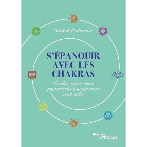 S'épanouir Avec Les Chakras - Eveiller Sa Conscience Pour Accéder À Sa Puissance Réalisatrice