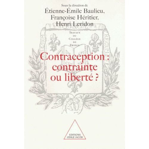 Contraception, Contrainte Ou Liberté ? - Actes Du Colloque Organisé Au Collège De France, 9 Et 10 Octobre 1998