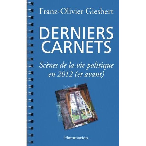Derniers Carnets - Scènes De La Vie Politique En 2012 (Et Avant)