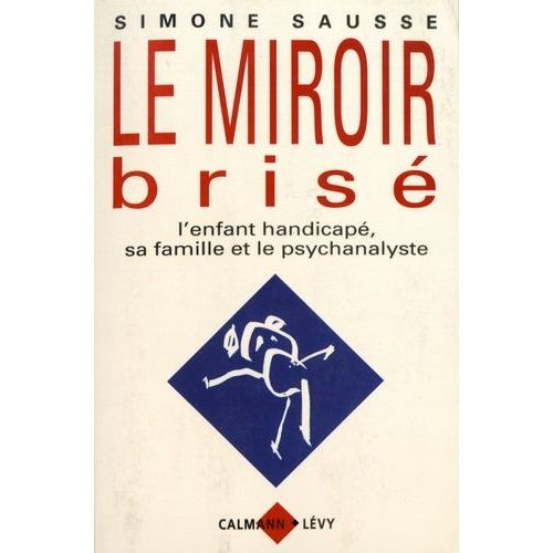 Le Miroir Brisé - L'enfant Handicapé, Sa Famille Et Le Psychanalyste