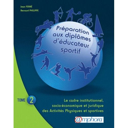 Préparation Aux Diplômes D'éducateur Sportif - Tome 2, Le Cadre Institutionnel, Socioéconomique Et Juridique Des Activités Physiques Et Sportives
