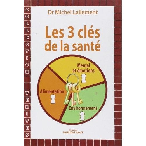 Les 3 Clés De La Santé - Alimentation, Environnement, Mental Et Émotions