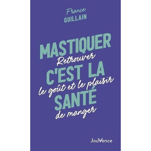 Mastiquer, C'est La Santé - Retrouver Le Goût Et Le Plaisir De Manger