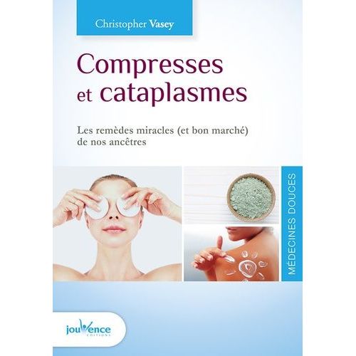 Compresses Et Cataplasmes - Les Remèdes Miracles (Et Bon Marché) De Nos Ancêtres