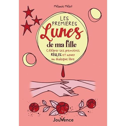 Les Premières Lunes De Ma Fille - Célébrer Ses Premières Règles Et Nouer Un Dialogue Libre