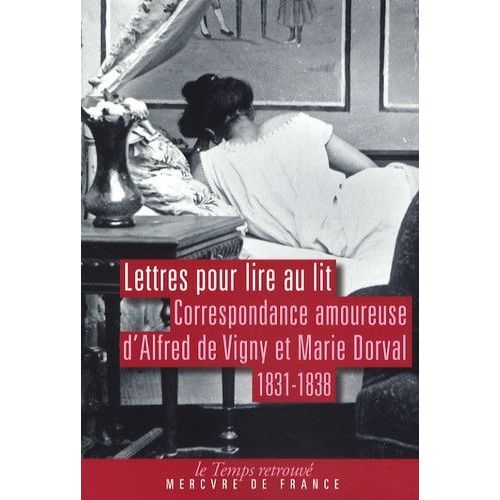 Lettres Pour Lire Au Lit - Correspondance Amoureuse D'alfred De Vigny Et De Marie Dorval, 1831-1838