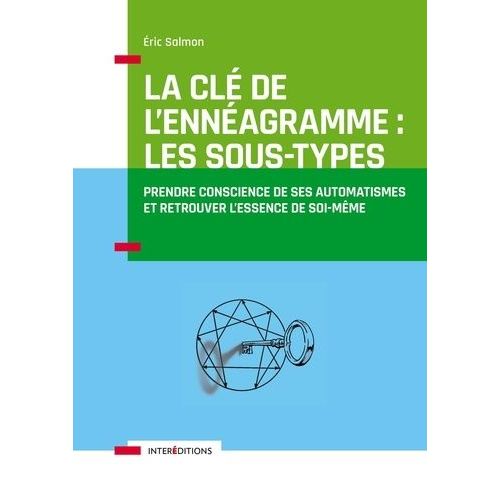 La Clé De L'ennéagramme : Les Sous-Types - Prendre Conscience De Ses Automatismes Et Retrouver L'essence De Soi-Même