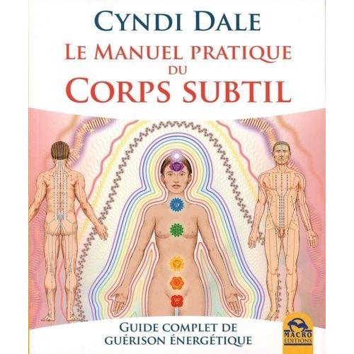 Le Manuel Pratique Du Corps Subtil - Guide Complet De Guérison Énergétique
