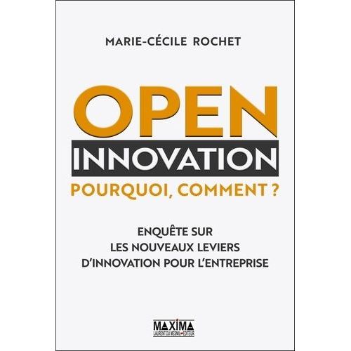 Open Innovation : Pourquoi, Comment ? - Enquête Sur Les Nouveaux Leviers D'innovation Pour L'entreprise