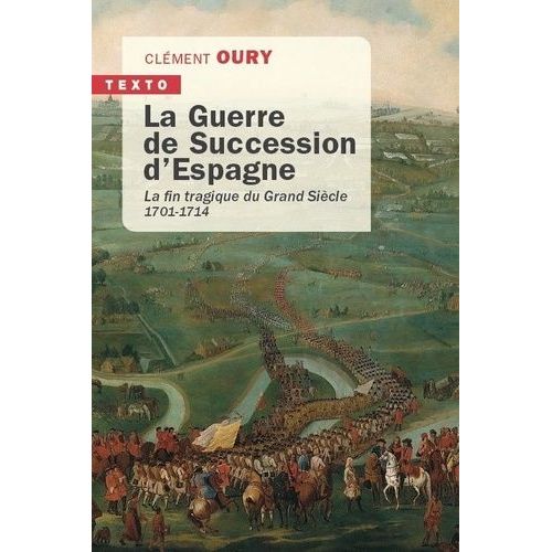 La Guerre De Succession D'espagne - La Fin Tragique Du Grand Siècle