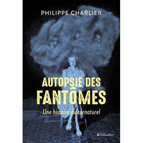 Autopsie Des Fantômes - Une Histoire Du Surnaturel