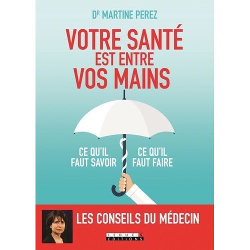 Votre Santé Est Entre Vos Mains - Ce Qu'il Faut Savoir, Ce Qu'il Faut Faire