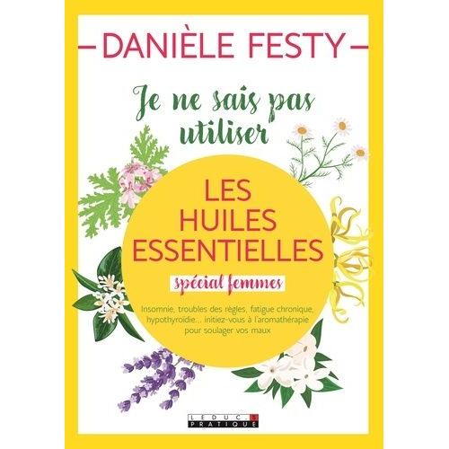 Je Ne Sais Pas Utiliser Les Huiles Essentielles "Spécial Femmes
