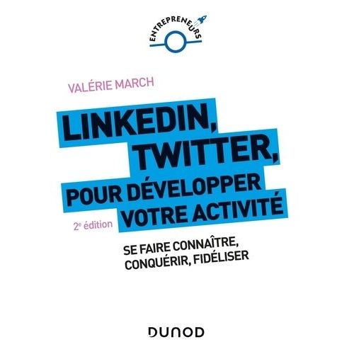 Linkedin, Twitter Pour Développer Votre Activité - Se Faire Connaître, Conquérir, Fidéliser