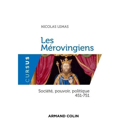 Les Mérovingiens - Société, Pouvoir, Politique 451-751