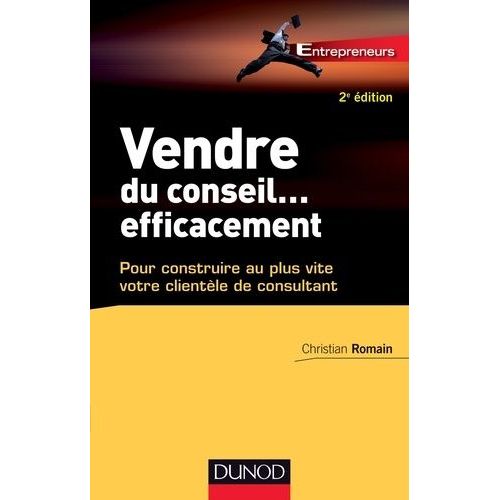 Vendre Du Conseil - Efficacement - Pour Construire Au Plus Vite Votre Clientèle De Consultant