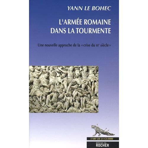 L'armée Romaine Dans La Tourmente - Une Nouvelle Approche De La "Crise Du Iiie Siècle