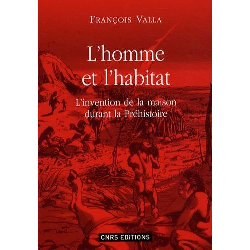 L'homme Et L'habitat - L'invention De La Maison Durant La Préhistoire
