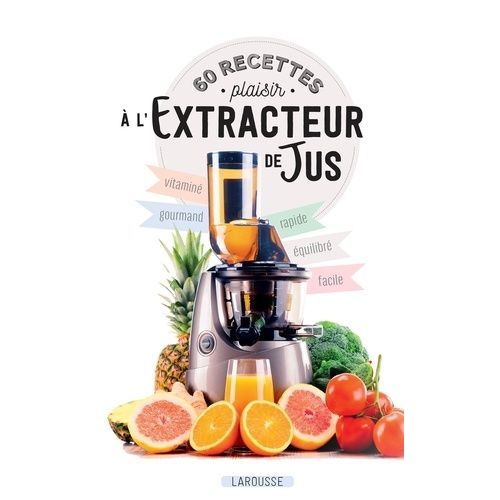 60 Recettes Plaisir À L'extracteur De Jus