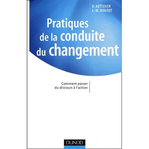 Pratiques De La Conduite Du Changement - Comment Passer Du Discours À L'action