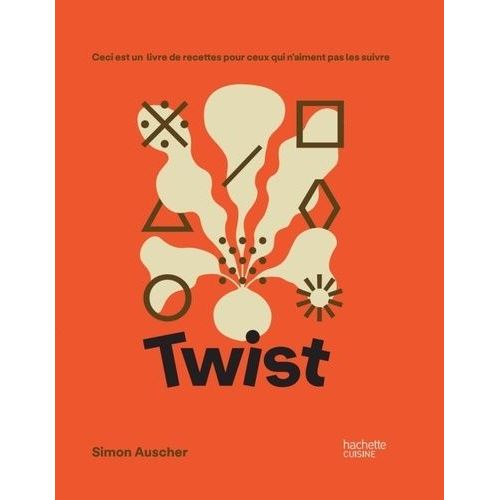 Twist - Ceci Est Un Livre De Recettes Pour Ceux Qui N'aiment Pas Les Suivre