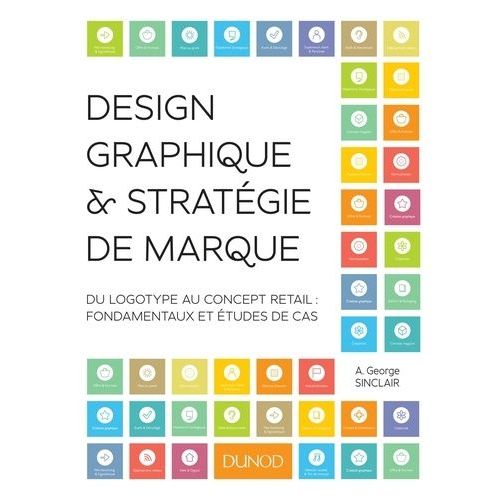 Design Graphique & Stratégie De Marque - Du Logotype Au Concept Retail : Fondamentaux Et Études De Cas