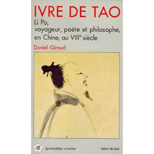 Ivre De Tao - Li Po, Voyageur, Poete Et Philosophe, En Chine, Au Viiieme Siecle