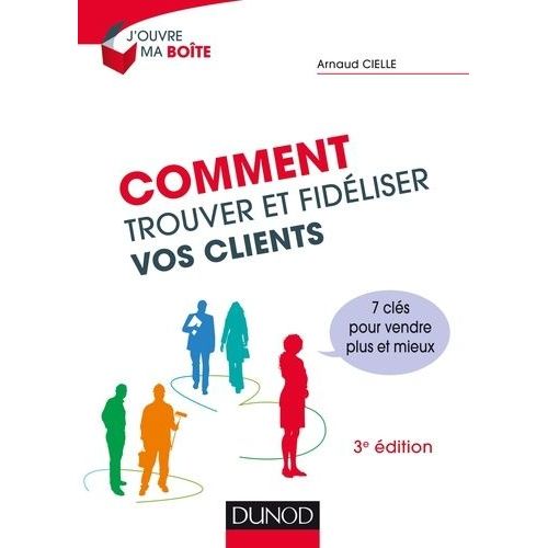 Comment Trouver Et Fidéliser Vos Clients - 7 Clés Pour Vendre Plus Et Mieux